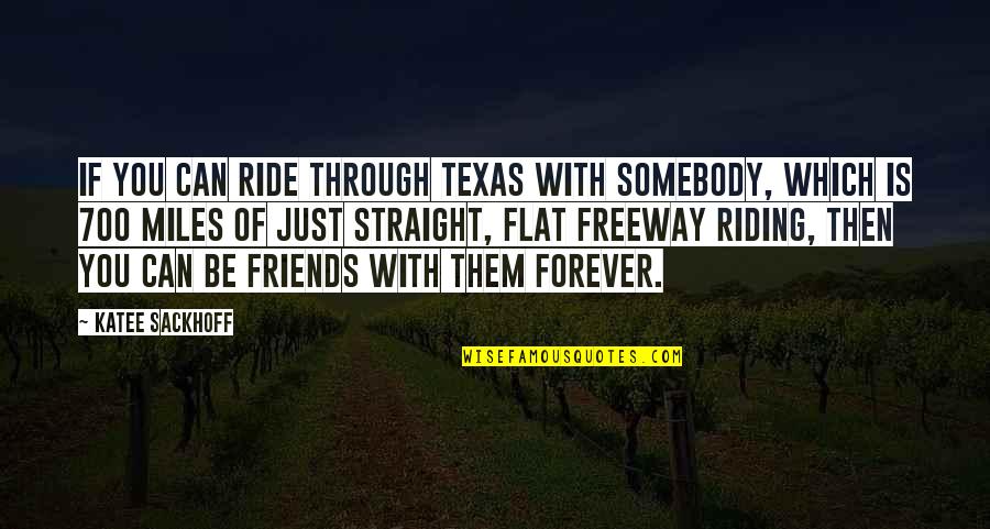 Be Friends Forever Quotes By Katee Sackhoff: If you can ride through Texas with somebody,