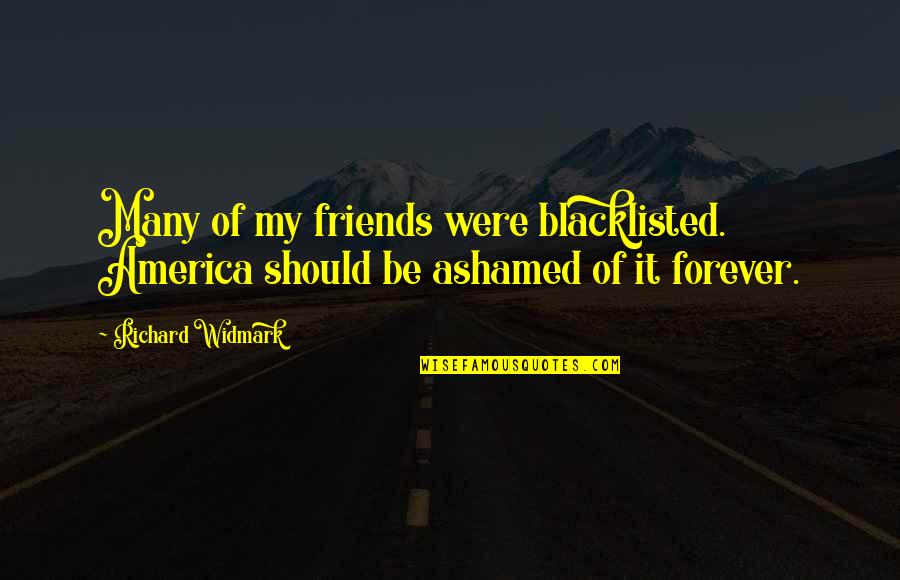 Be Friends Forever Quotes By Richard Widmark: Many of my friends were blacklisted. America should