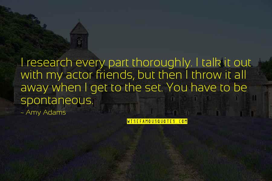 Be Friends With You Quotes By Amy Adams: I research every part thoroughly. I talk it Be Friends With You Quotes By Amy Adams: I research every part thoroughly. I talk it