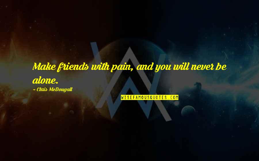 Be Friends With You Quotes By Chris McDougall: Make friends with pain, and you will never Be Friends With You Quotes By Chris McDougall: Make friends with pain, and you will never
