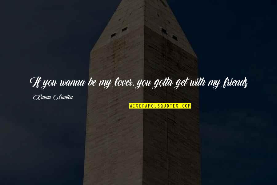 Be Friends With You Quotes By Emma Bunton: If you wanna be my lover, you gotta Be Friends With You Quotes By Emma Bunton: If you wanna be my lover, you gotta