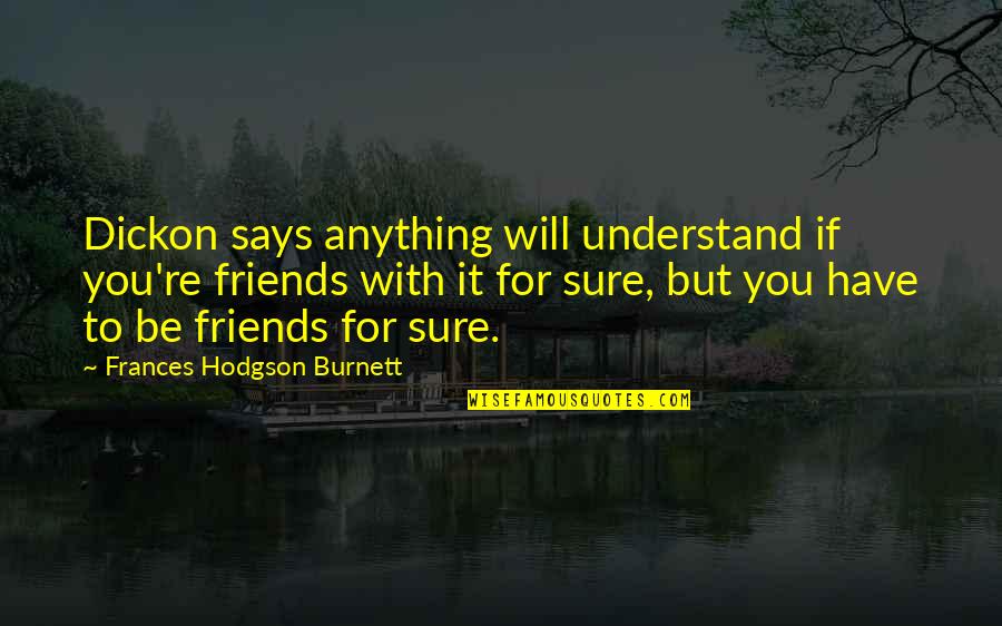 Be Friends With You Quotes By Frances Hodgson Burnett: Dickon says anything will understand if you're friends Be Friends With You Quotes By Frances Hodgson Burnett: Dickon says anything will understand if you're friends