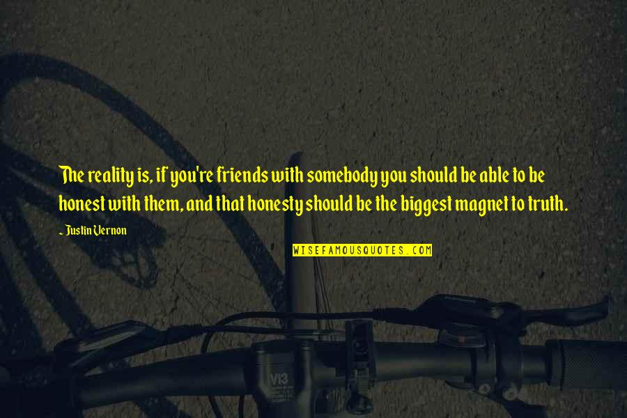 Be Friends With You Quotes By Justin Vernon: The reality is, if you're friends with somebody Be Friends With You Quotes By Justin Vernon: The reality is, if you're friends with somebody