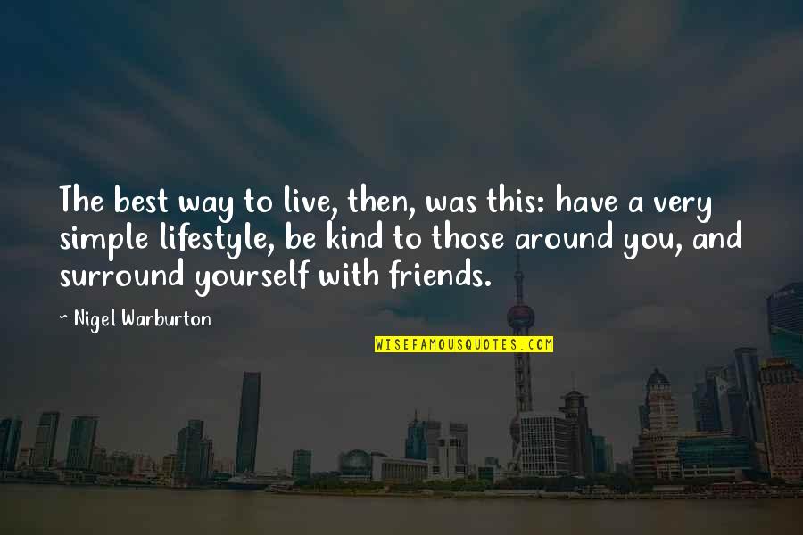 Be Friends With You Quotes By Nigel Warburton: The best way to live, then, was this: Be Friends With You Quotes By Nigel Warburton: The best way to live, then, was this: