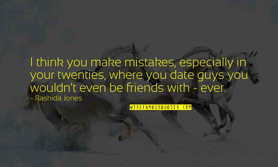 Be Friends With You Quotes By Rashida Jones: I think you make mistakes, especially in your Be Friends With You Quotes By Rashida Jones: I think you make mistakes, especially in your