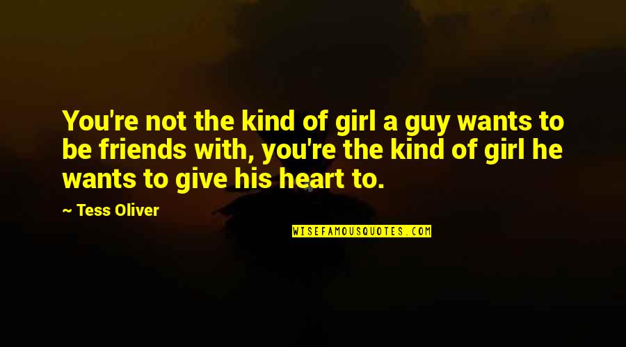 Be Friends With You Quotes By Tess Oliver: You're not the kind of girl a guy Be Friends With You Quotes By Tess Oliver: You're not the kind of girl a guy