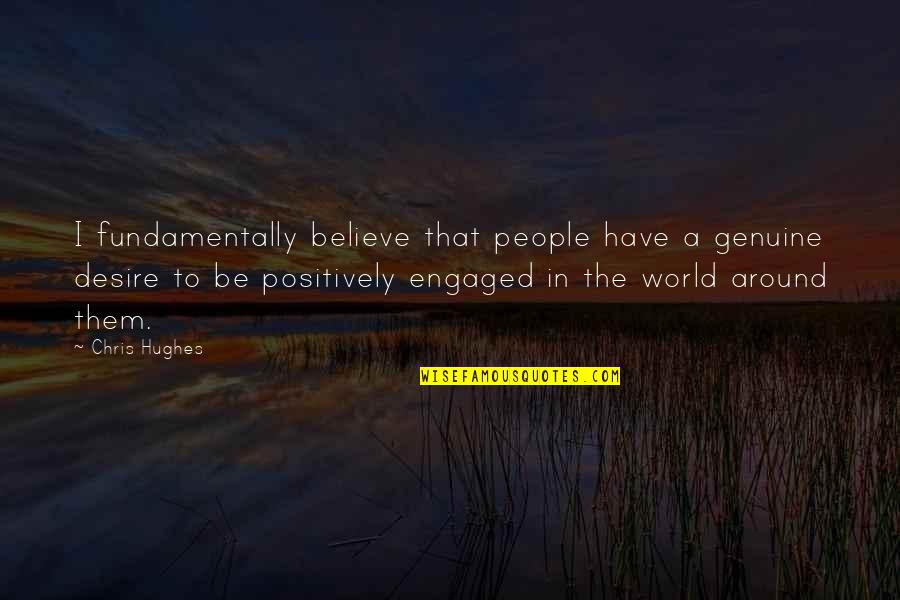 Be Genuine Quotes By Chris Hughes: I fundamentally believe that people have a genuine Be Genuine Quotes By Chris Hughes: I fundamentally believe that people have a genuine