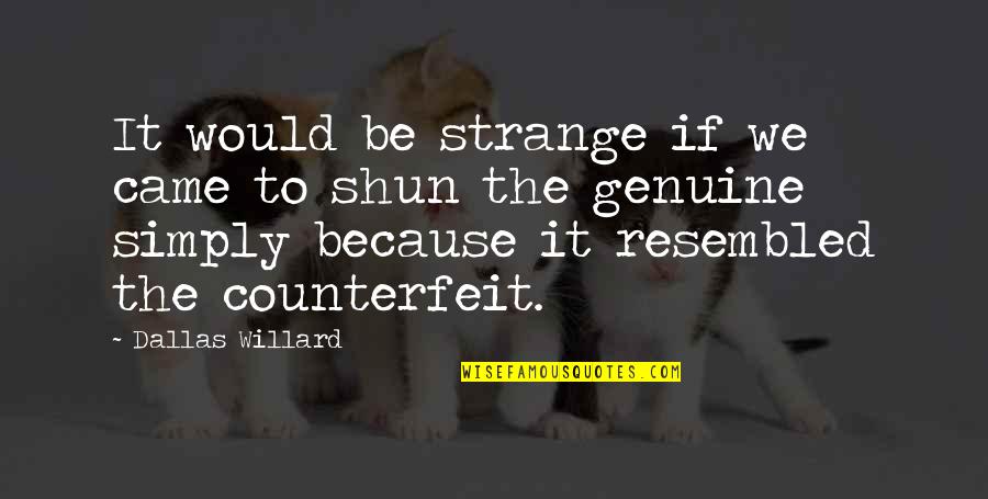 Be Genuine Quotes By Dallas Willard: It would be strange if we came to
