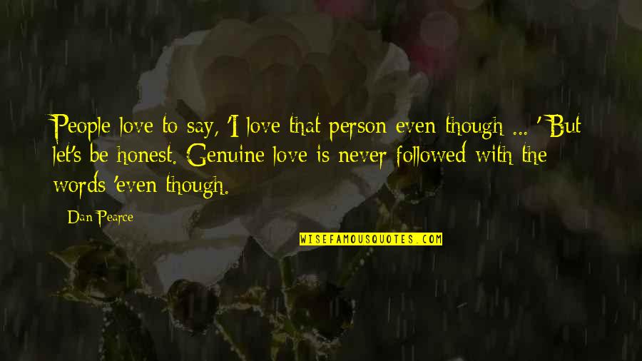 Be Genuine Quotes By Dan Pearce: People love to say, 'I love that person Be Genuine Quotes By Dan Pearce: People love to say, 'I love that person