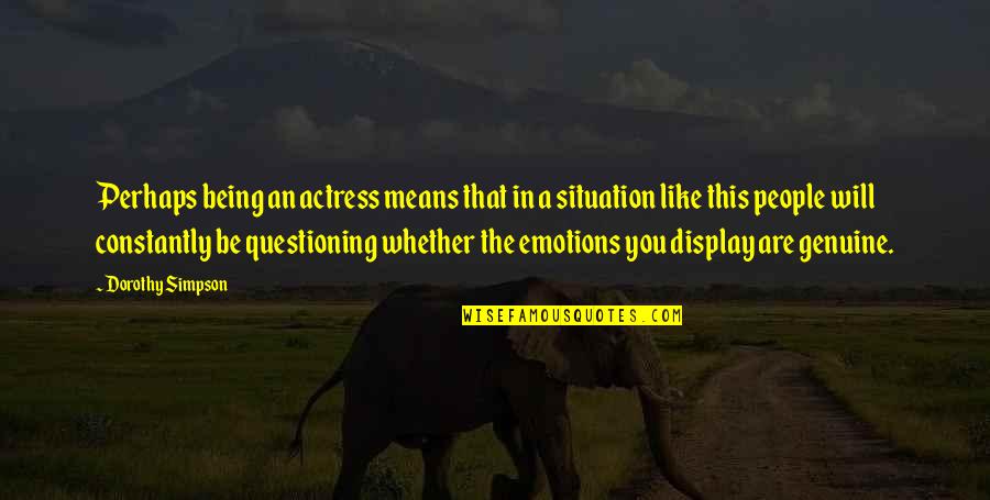 Be Genuine Quotes By Dorothy Simpson: Perhaps being an actress means that in a Be Genuine Quotes By Dorothy Simpson: Perhaps being an actress means that in a