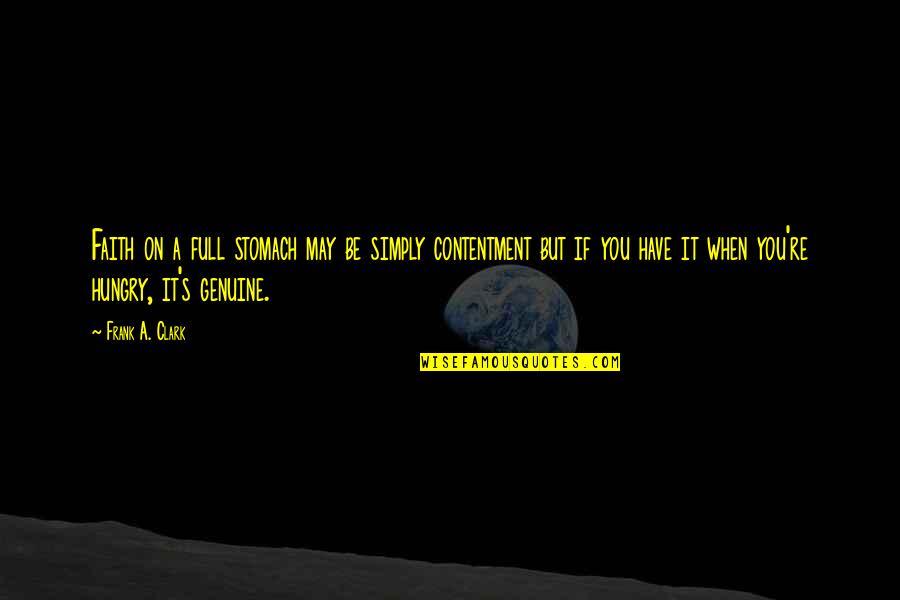 Be Genuine Quotes By Frank A. Clark: Faith on a full stomach may be simply Be Genuine Quotes By Frank A. Clark: Faith on a full stomach may be simply
