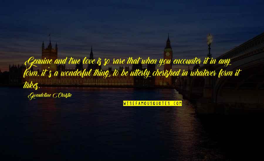Be Genuine Quotes By Gwendoline Christie: Genuine and true love is so rare that Be Genuine Quotes By Gwendoline Christie: Genuine and true love is so rare that