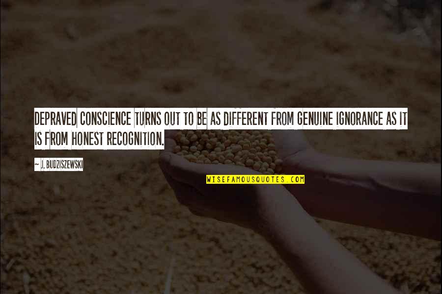 Be Genuine Quotes By J. Budziszewski: Depraved conscience turns out to be as different Be Genuine Quotes By J. Budziszewski: Depraved conscience turns out to be as different