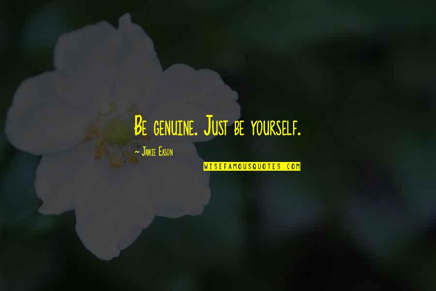 Be Genuine Quotes By Jamie Eason: Be genuine. Just be yourself. Be Genuine Quotes By Jamie Eason: Be genuine. Just be yourself.