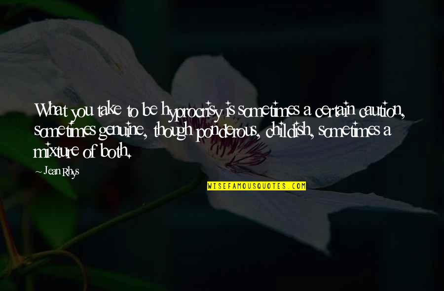 Be Genuine Quotes By Jean Rhys: What you take to be hyprocrisy is sometimes Be Genuine Quotes By Jean Rhys: What you take to be hyprocrisy is sometimes