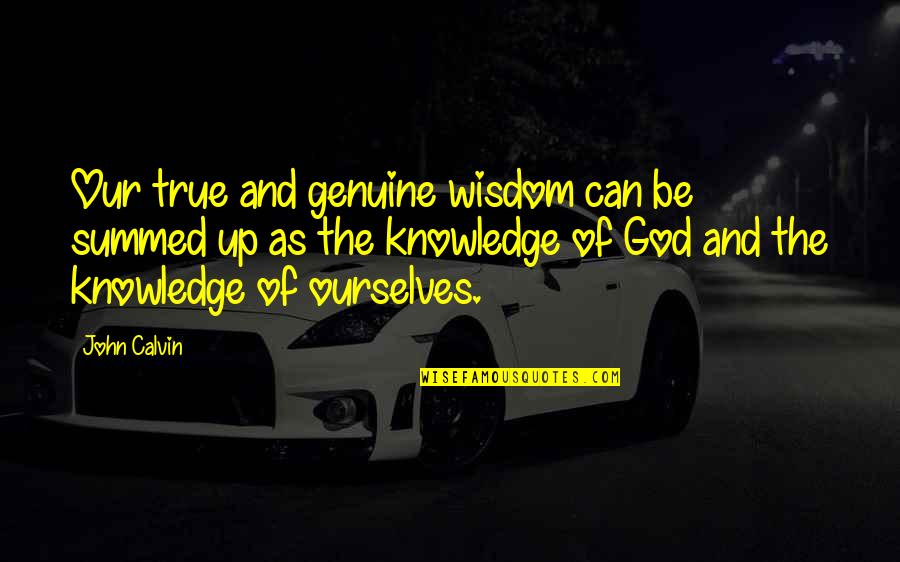 Be Genuine Quotes By John Calvin: Our true and genuine wisdom can be summed Be Genuine Quotes By John Calvin: Our true and genuine wisdom can be summed