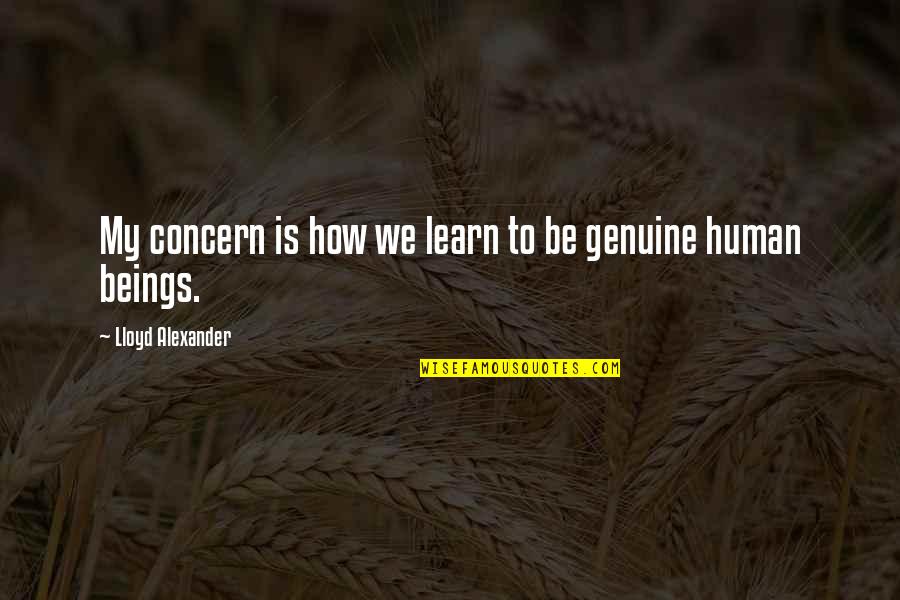 Be Genuine Quotes By Lloyd Alexander: My concern is how we learn to be Be Genuine Quotes By Lloyd Alexander: My concern is how we learn to be