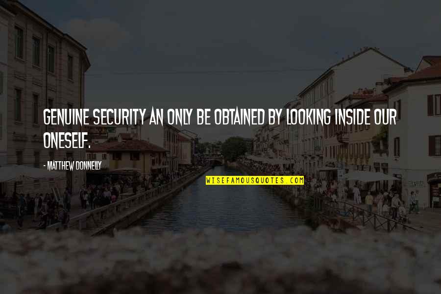 Be Genuine Quotes By Matthew Donnelly: Genuine security an only be obtained by looking Be Genuine Quotes By Matthew Donnelly: Genuine security an only be obtained by looking