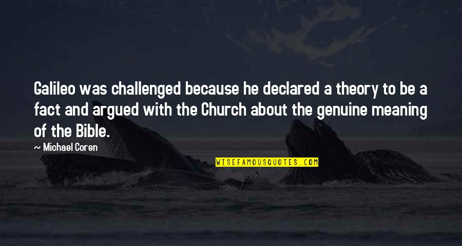 Be Genuine Quotes By Michael Coren: Galileo was challenged because he declared a theory Be Genuine Quotes By Michael Coren: Galileo was challenged because he declared a theory