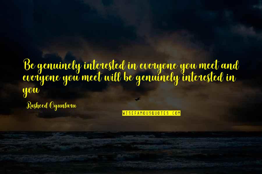 Be Genuine Quotes By Rasheed Ogunlaru: Be genuinely interested in everyone you meet and Be Genuine Quotes By Rasheed Ogunlaru: Be genuinely interested in everyone you meet and