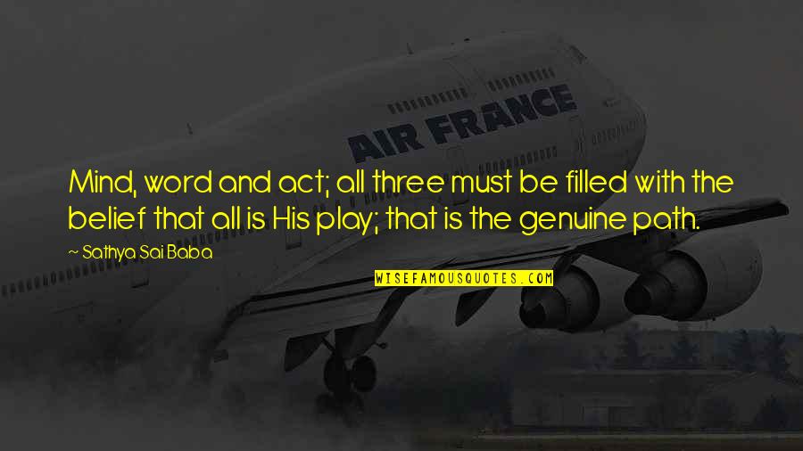 Be Genuine Quotes By Sathya Sai Baba: Mind, word and act; all three must be Be Genuine Quotes By Sathya Sai Baba: Mind, word and act; all three must be