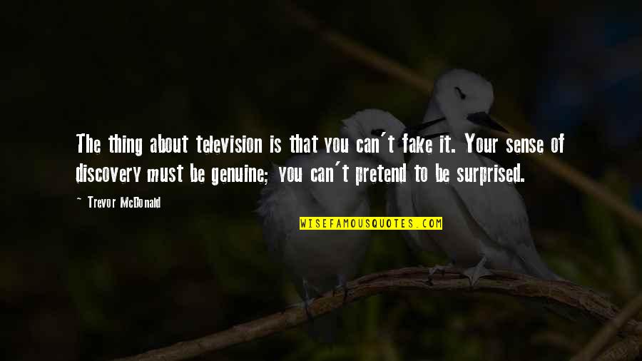 Be Genuine Quotes By Trevor McDonald: The thing about television is that you can't Be Genuine Quotes By Trevor McDonald: The thing about television is that you can't