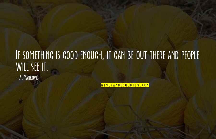 Be Good Enough Quotes By Al Yankovic: If something is good enough, it can be