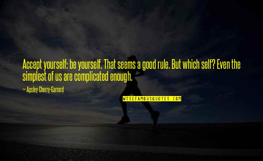 Be Good Enough Quotes By Apsley Cherry-Garrard: Accept yourself: be yourself. That seems a good Be Good Enough Quotes By Apsley Cherry-Garrard: Accept yourself: be yourself. That seems a good