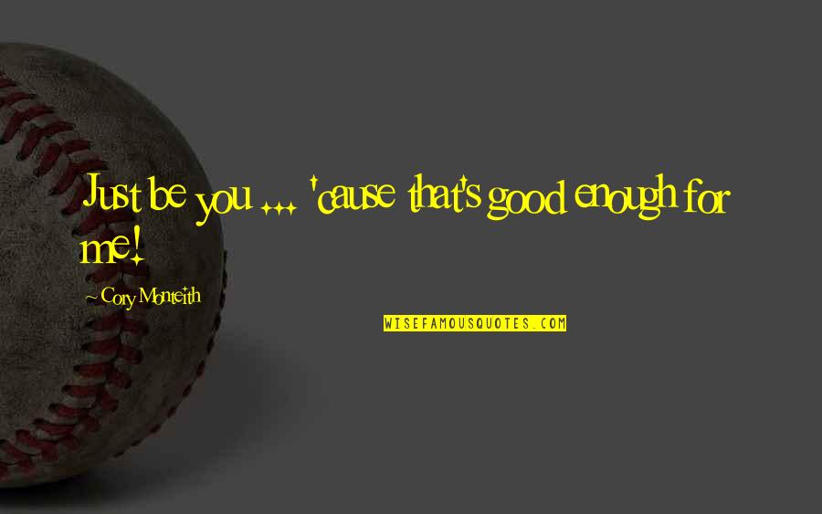 Be Good Enough Quotes By Cory Monteith: Just be you ... 'cause that's good enough Be Good Enough Quotes By Cory Monteith: Just be you ... 'cause that's good enough