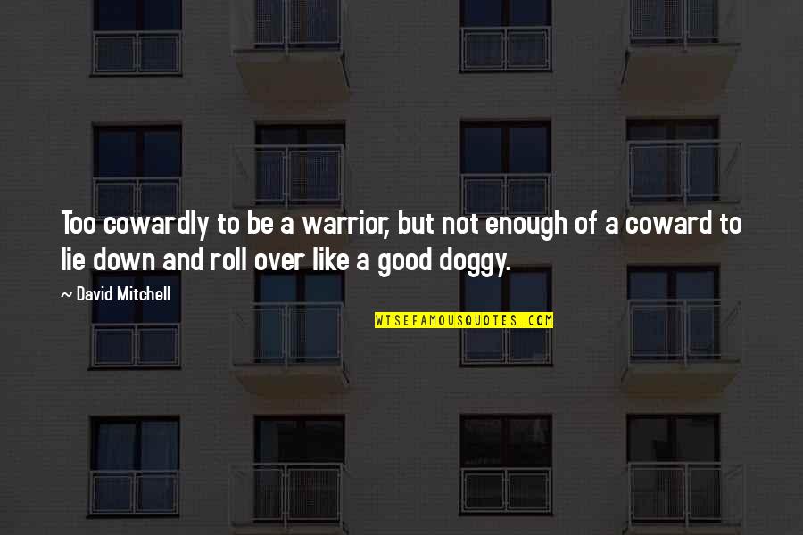 Be Good Enough Quotes By David Mitchell: Too cowardly to be a warrior, but not Be Good Enough Quotes By David Mitchell: Too cowardly to be a warrior, but not