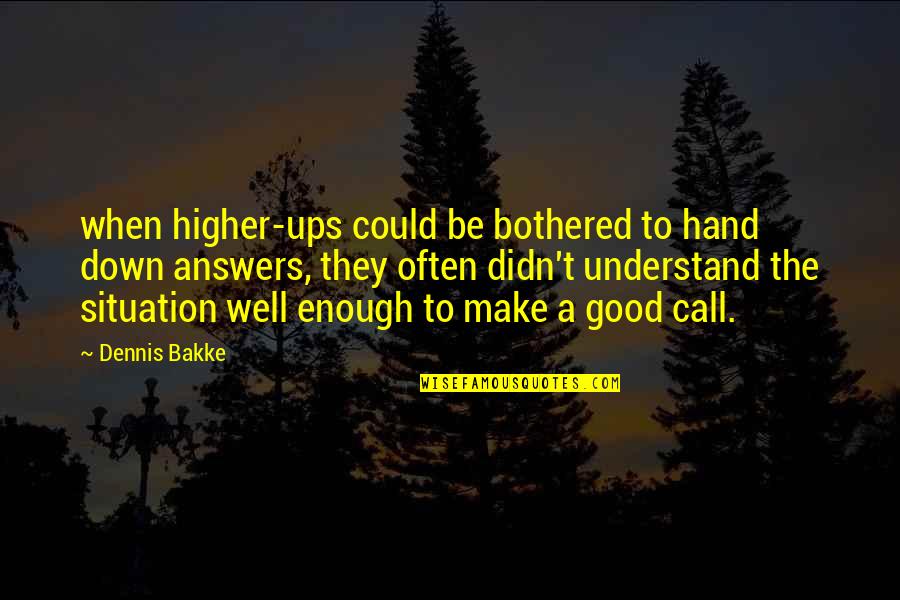 Be Good Enough Quotes By Dennis Bakke: when higher-ups could be bothered to hand down Be Good Enough Quotes By Dennis Bakke: when higher-ups could be bothered to hand down