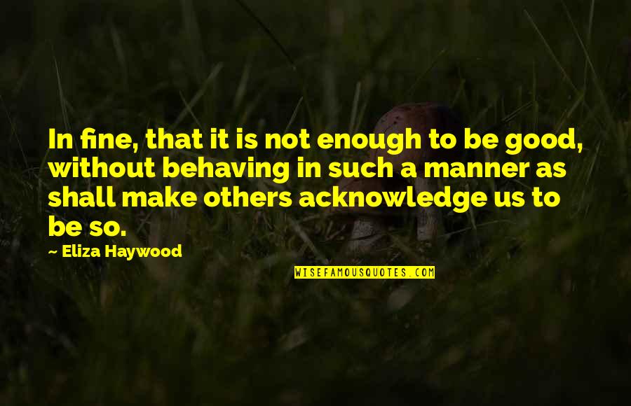 Be Good Enough Quotes By Eliza Haywood: In fine, that it is not enough to Be Good Enough Quotes By Eliza Haywood: In fine, that it is not enough to