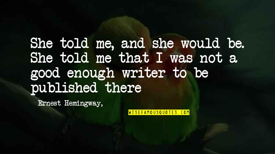 Be Good Enough Quotes By Ernest Hemingway,: She told me, and she would be. She Be Good Enough Quotes By Ernest Hemingway,: She told me, and she would be. She