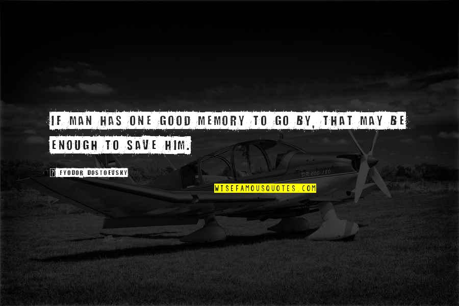 Be Good Enough Quotes By Fyodor Dostoevsky: If man has one good memory to go Be Good Enough Quotes By Fyodor Dostoevsky: If man has one good memory to go