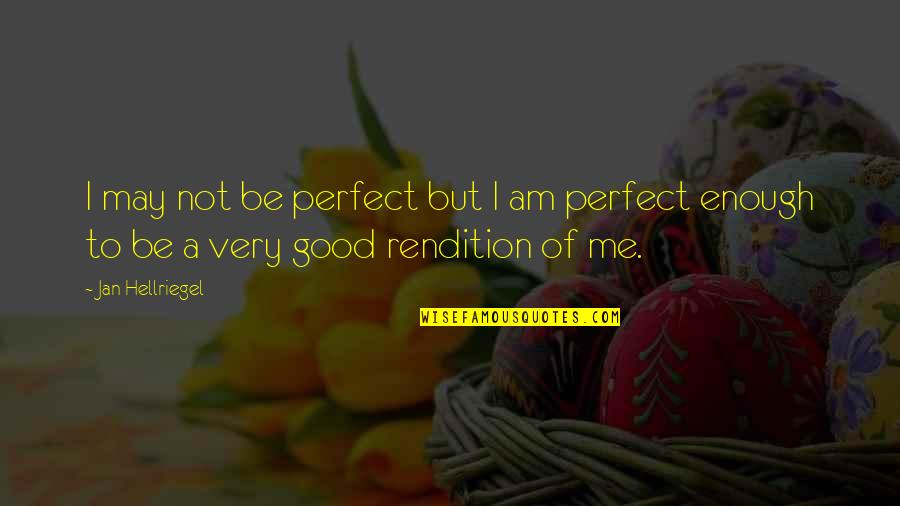 Be Good Enough Quotes By Jan Hellriegel: I may not be perfect but I am