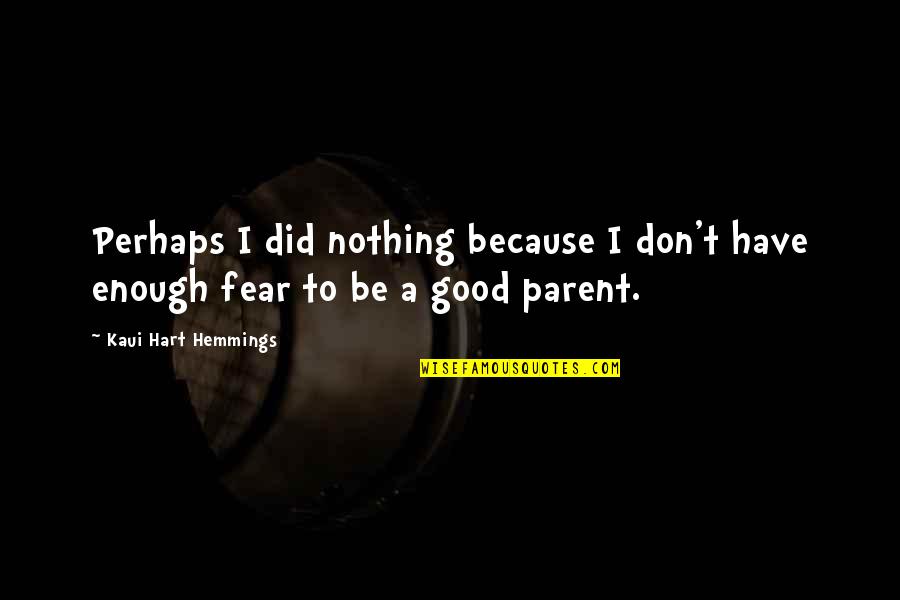 Be Good Enough Quotes By Kaui Hart Hemmings: Perhaps I did nothing because I don't have Be Good Enough Quotes By Kaui Hart Hemmings: Perhaps I did nothing because I don't have