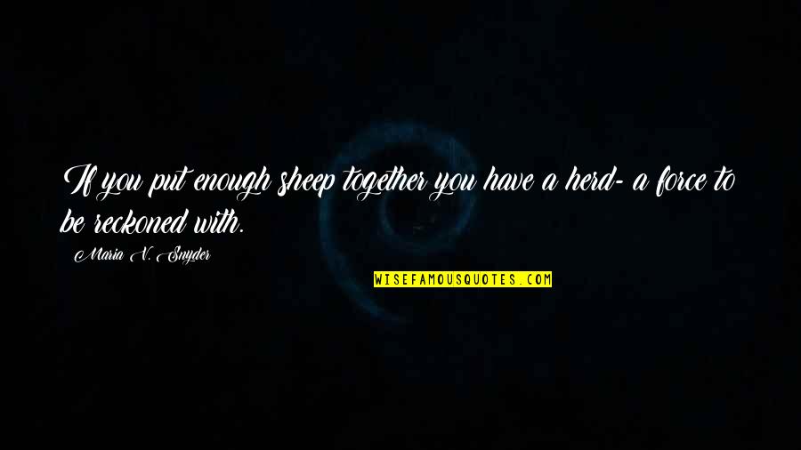 Be Good Enough Quotes By Maria V. Snyder: If you put enough sheep together you have