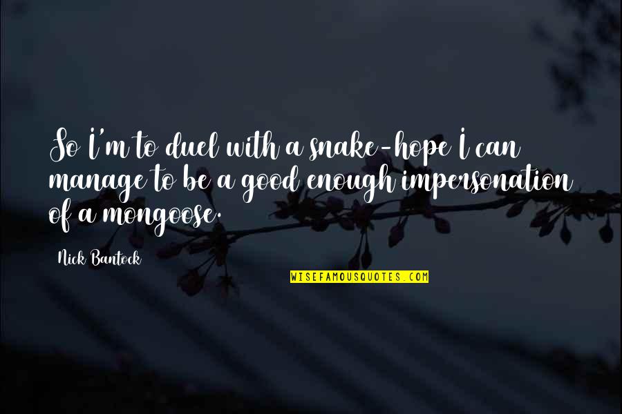 Be Good Enough Quotes By Nick Bantock: So I'm to duel with a snake-hope I Be Good Enough Quotes By Nick Bantock: So I'm to duel with a snake-hope I