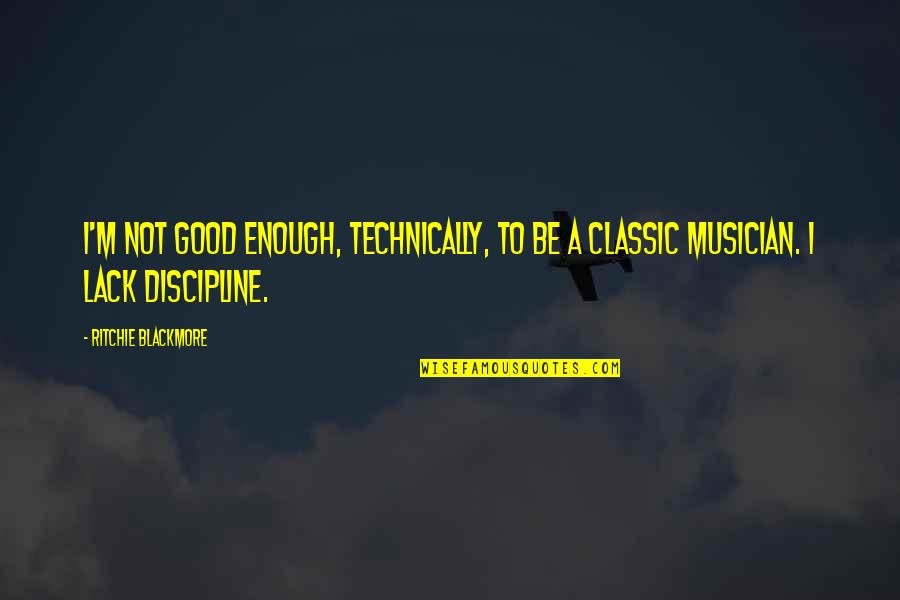 Be Good Enough Quotes By Ritchie Blackmore: I'm not good enough, technically, to be a Be Good Enough Quotes By Ritchie Blackmore: I'm not good enough, technically, to be a