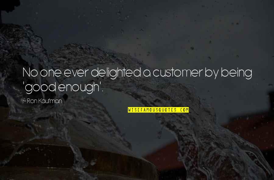 Be Good Enough Quotes By Ron Kaufman: No one ever delighted a customer by being Be Good Enough Quotes By Ron Kaufman: No one ever delighted a customer by being