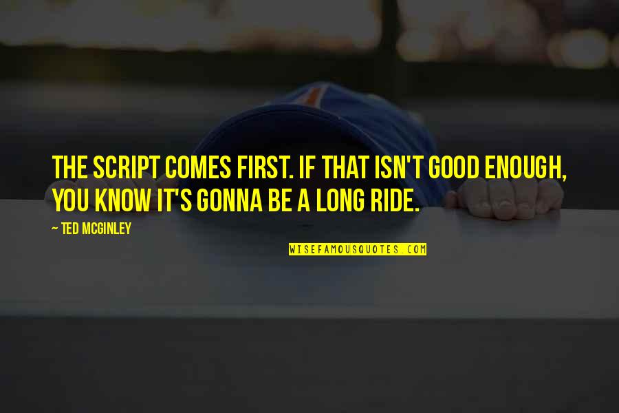 Be Good Enough Quotes By Ted McGinley: The script comes first. If that isn't good Be Good Enough Quotes By Ted McGinley: The script comes first. If that isn't good