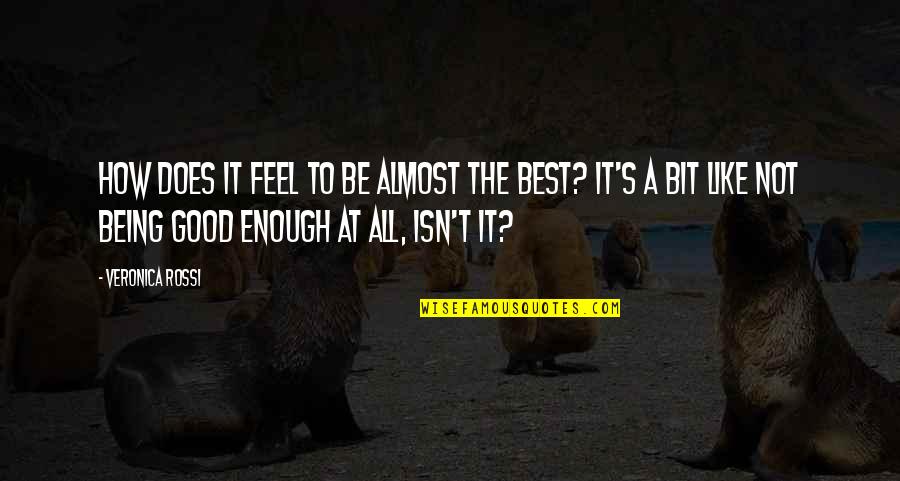 Be Good Enough Quotes By Veronica Rossi: How does it feel to be almost the Be Good Enough Quotes By Veronica Rossi: How does it feel to be almost the