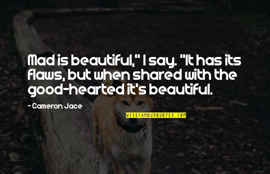 Be Good Hearted Quotes By Cameron Jace: Mad is beautiful," I say. "It has its