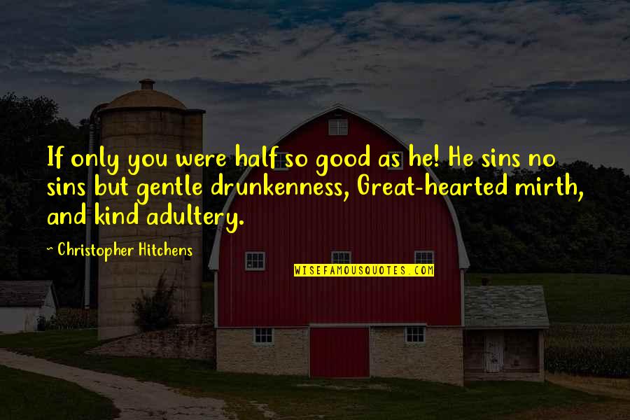 Be Good Hearted Quotes By Christopher Hitchens: If only you were half so good as