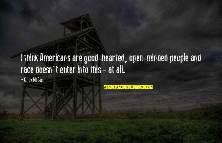 Be Good Hearted Quotes By Cindy McCain: I think Americans are good-hearted, open-minded people and
