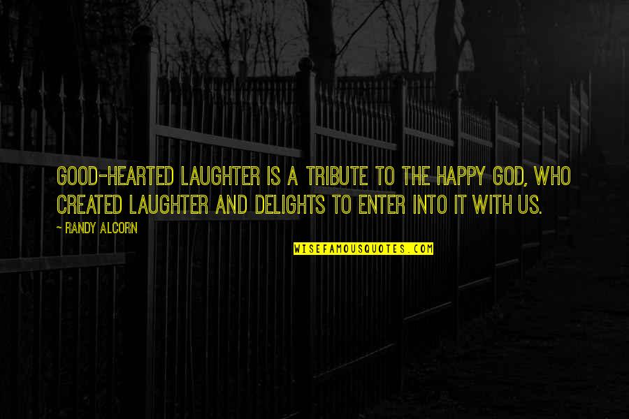 Be Good Hearted Quotes By Randy Alcorn: Good-hearted laughter is a tribute to the happy