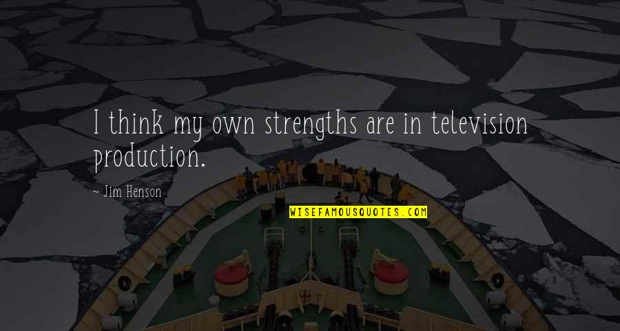 Be Good Islamic Quotes By Jim Henson: I think my own strengths are in television