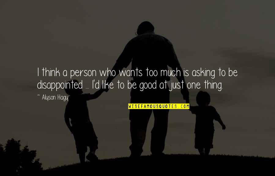 Be Good Person Quotes By Alyson Hagy: I think a person who wants too much