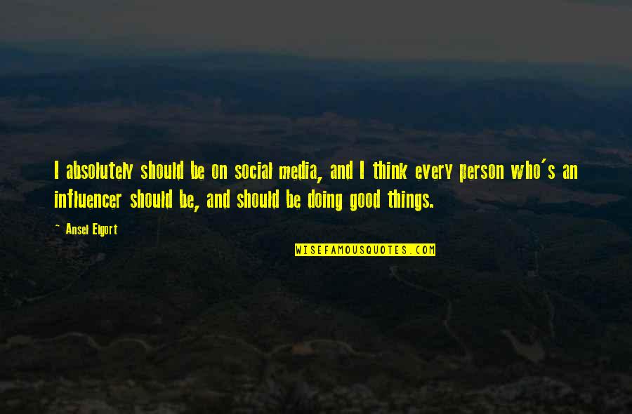 Be Good Person Quotes By Ansel Elgort: I absolutely should be on social media, and