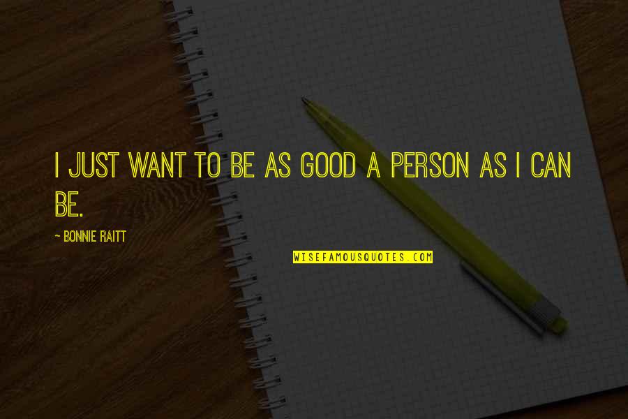 Be Good Person Quotes By Bonnie Raitt: I just want to be as good a